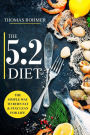 The 5: 2 Diet: The Simple Way to Burn Fat & Stay Lean for Life-Includes 50 Low-Calorie and High Protein Recipes!