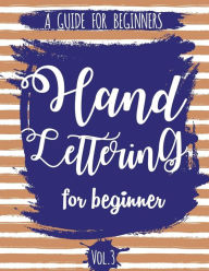 Title: Hand Lettering For Beginner Volume3: A Calligraphy and Hand Lettering Guide For Beginner - Alphabet Drill, Practice and Project: Hand Lettering, Author: The Lettering Publishing