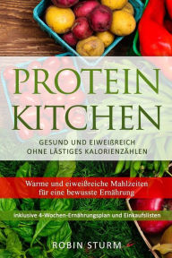 Title: Protein Kitchen: Warme und eiweiï¿½reiche Mahlzeiten fï¿½r eine bewusste Ernï¿½hrung, Author: Robin Sturm