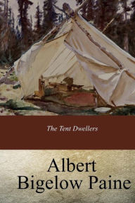 Title: The Tent Dwellers, Author: Albert Bigelow Paine