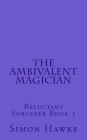 The Ambivalent Magician: Reluctant Sorcerer Book 3