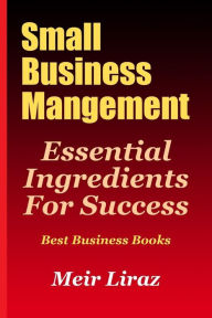 Title: Small Business Management: Essential Ingredients for Success (Best Business Books), Author: Meir Liraz