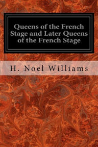 Title: Queens of the French Stage and Later Queens of the French Stage, Author: H. Noel Williams