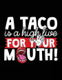 A Taco Is A High Five For Your Mouth!: Composition Notebook Journal