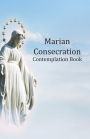 Marian Consecration Contemplation Book: Pondering and Growing in the Catholic Faith