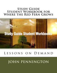 Title: Study Guide Student Workbook for Where the Red Fern Grows: Lessons on Demand, Author: John Pennington