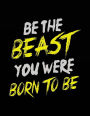 Be The Beast You Were Born To Be: Composition Notebook Journal