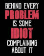 Behind Every Problem Is Some Idiot Complaining About It: Composition Notebook Journal