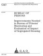 Bureau of Prisons: improvements needed in Bureau of Prisons monitoring and evaluation of impact of segregated housing : report to congressional requesters.