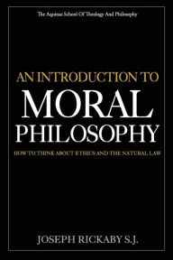 Title: An Introduction To Moral Philosophy: How To Think About Ethics And The Natural Law, Author: Joseph Rickaby