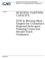 Building partner capacity: DOD is meeting most targets for Columbias Regional Helicopter Training Center but should track graduates : report to congressional committees.
