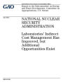 National Nuclear Security Administration: laboratories indirect cost management has improved, but additional opportunities exist : report to the Subcommittee on Energy and Water Development, Committee on Appropriations, U.S. Senate.
