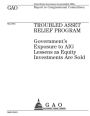 Troubled Asset Relief Program: government's exposure to AIG lessens as equity investments are sold : report to congressional committees.