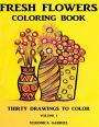 Fresh Flowers Coloring Book: Volume I: Thirty Drawings To Color