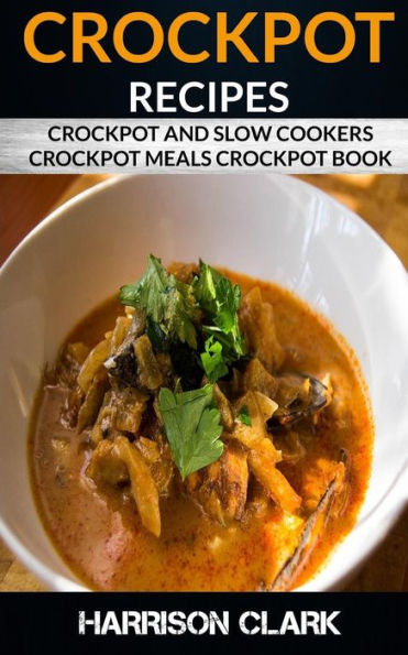 Crockpot Recipes: Crockpot and Slow Cookers, Crockpot Meals Crockpot Book