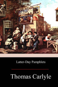 Title: Latter-Day Pamphlets, Author: Thomas Carlyle