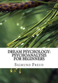 Title: Dream Psychology: Psychoanalysis for Beginners, Author: Sigmund Freud