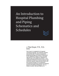 Title: An Introduction to Hospital Plumbing and Piping Schematics and Schedules, Author: J Paul Guyer