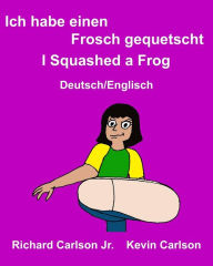 Title: Ich habe einen Frosch gequetscht I Squashed a Frog: Ein Bilderbuch für Kinder Deutsch-Englisch (Zweisprachige Ausgabe), Author: Kevin Carlson
