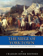 The Siege of Yorktown: The Greatest Revolutionary War Battles