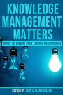 Knowledge Management Matters: Words of Wisdom from Leading Practitioners