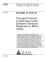 Elder justice: stronger federal leadership could enhance national response to elder abuse : report to the Chairman, Special Committee on Aging, U.S. Senate.