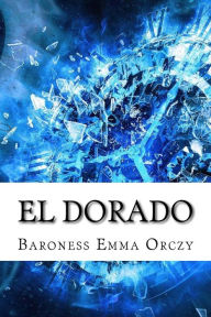 Title: El Dorado, Author: Baroness Emma Orczy