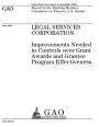 Legal Services Corporation: improvements needed in controls over grant awards and grantee program effectiveness : report to the Ranking Member, Committee on Finance, U.S. Senate.