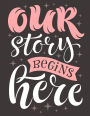 Our Story begins here (Inspirational Journal, Diary, Notebook): A Motivation and Inspirational Quotes Journal Book with Coloring Pages Inside (Flower, Animals and cute pattern)Gifts for Men/Women/Teens/Seniors