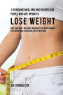 110 Organic Meal and Juice Recipes for People Who Are Trying to Lose Weight: Feed Your Body the Right Ingredients to Burn Calories Fast and Become Leaner and Lighter In No Time