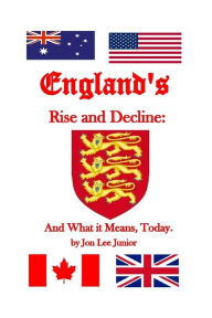 Title: ENGLAND'S RISE and DECLINE: And What It Means, Today, Author: Jon Lee Junior