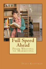 Title: Full Speed Ahead: 3 Step Writing Series: From Writing to Marketing, Author: Tracy Kauffman