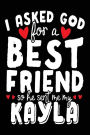 I Asked God For A Best Friend So He Sent Me My Kayla: Happy Birthday Journal (notebook, journal, diary)