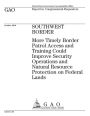 Southwest border: more timely border patrol access and training could improve security operations and natural resource protection on federal lands : report to congressional requesters.