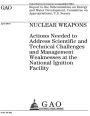 Nuclear weapons: actions needed to address scientific and technical challenges and management weaknesses at the National Ignition Facility : report to the Subcommittee on Energy and Water Development, Committee on Appropriations, U.S. Senate.
