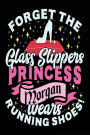 Forget The Glass Slippers Princess Morgan Wears Running Shoes: Notebook Journal For Girls