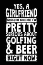 Yes, A Girlfriend Would Be Nice But I'm Pretty Serious About Golfing & Beer Right Now: Blank Journals For Writing (notebook, journal, diary)