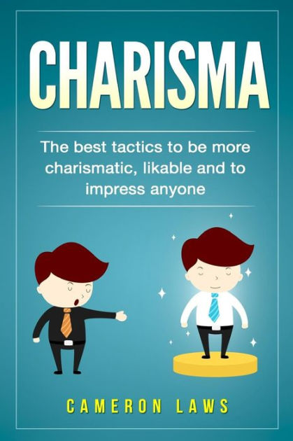 Charisma: The Best Tactics To Be More Charismatic, Likable And To Impress  Anyone|Paperback