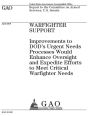 Warfighter support: improvements to DODs urgent needs processes would enhance oversight and expedite efforts to meet critical warfighter needs : report to the Committee on Armed Services, U.S. Senate.