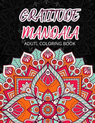 Title: Gratitude Mandala Adult Coloring Book: Mandalas Mindfulness Adult Coloring Books for Relaxation & Stress Relief, Author: Adult Coloring Books