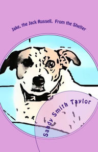 Title: Jake, the Jack Russell, From The Shelter, Author: Sandy Smith Taylor