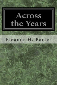 Title: Across the Years, Author: Eleanor H Porter