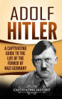 Adolf Hitler: A Captivating Guide to the Life of the Führer of Nazi Germany