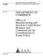 Department of Commerce: Office of Manufacturing and Services could better measure and communicate its contributions to trade policy : report to congressional requesters.