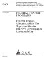 Federal transit programs: Federal Transit Administration has opportunities to improve performance accountability : report to the Committee on Banking, Housing, and Urban Affairs, U.S. Senate.