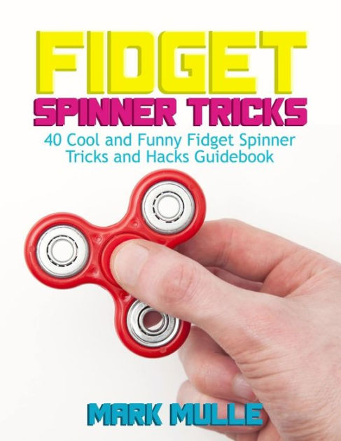 Fidget Spinner Tricks: 40 Cool Funny Fidget Spinner Tricks Hacks Guidebook by Mark Paperback Barnes & Noble®