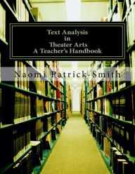 Title: Text Analysis in Theater Arts: Teacher's Handbook, Author: Naomi C.N.P Patrick-Smith