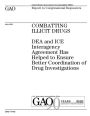 Combatting illicit drugs: DEA and ICE interagency agreement has helped to ensure better coordination of drug investigations : report to congressional requesters.