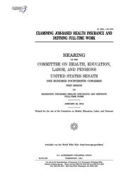 Title: Examining job-based health insurance and defining full-time work: hearing of the Committee on Health, Author: United States Senate