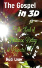 The Gospel In 3-D! - Part 9: The End of All Distance, Delay, & Dispute!